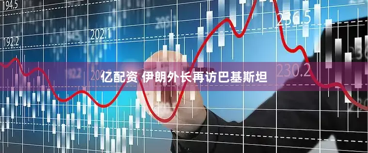 亿配资 伊朗外长再访巴基斯坦
