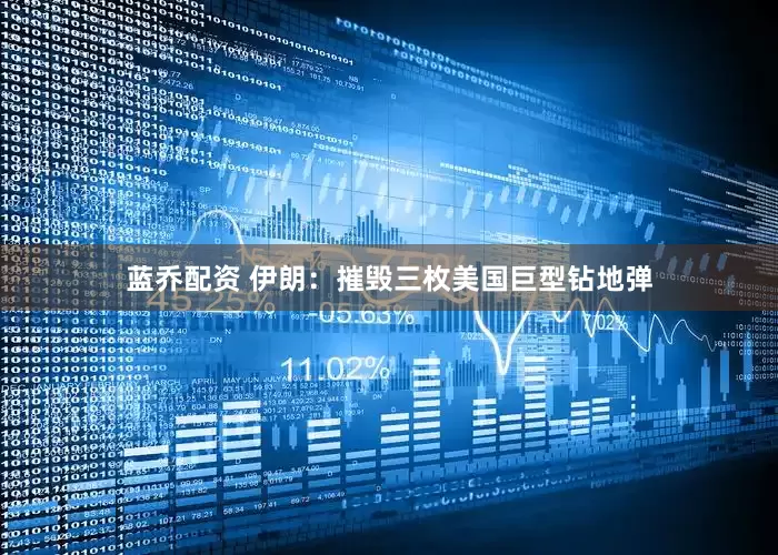 蓝乔配资 伊朗：摧毁三枚美国巨型钻地弹